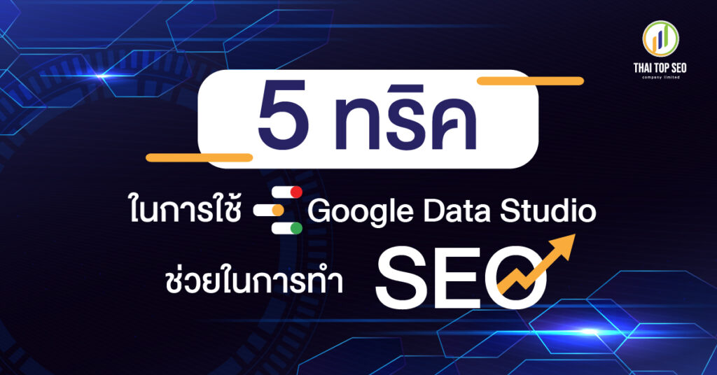 5 ทริคในการใช้ Google Data Studio ช่วยในการทำ SEO